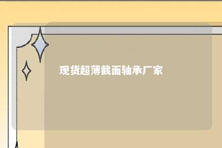 现货超薄截面轴承厂家 